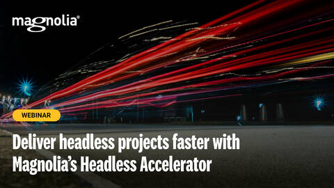 Deliver Headless Projects Faster with Magnolia’s Headless Accelerator