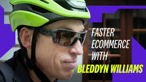 FASTER ECOMMERCE WITH BLEDDYN WILLIAMS